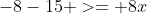 -8-15 >= 8x