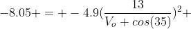 -8.05 = -4.9(\frac{13}{V_o cos(35)})^2 