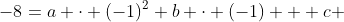 -8=a \cdot (-1)^2+b \cdot (-1) + c 