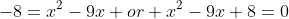 -8=x^2-9x or x^2-9x+8=0