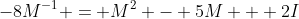 -8M^{-1} = M^2 - 5M + 2I