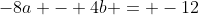 -8a - 4b = -12