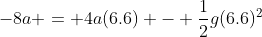 -8a = 4a(6.6) - \frac{1}{2}g(6.6)^2