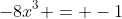 -8x^3 = -1