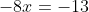 -8x=-13