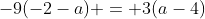 -9(-2-a) = 3(a-4)