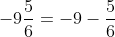-9\frac{5}{6}=-9-\frac{5}{6}