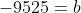 -9525=b