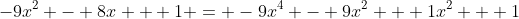-9x^2 - 8x + 1 = -9x^4 - 9x^2 + 1x^2 + 1