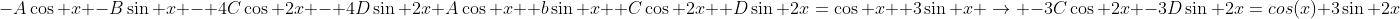 -A\cos x -B\sin x - 4C\cos 2x - 4D\sin 2x+A\cos x +b\sin x+ C\cos 2x +D\sin 2x=\cos x +3\sin x \rightarrow -3C\cos 2x -3D\sin 2x=cos(x)+3\sin 2x