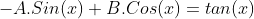 -A.Sin(x)+B.Cos(x)=tan(x)