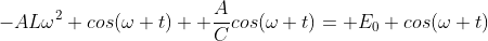 -AL\omega^2 cos(\omega t)+ \frac{A}{C}cos(\omega t)= E_0 cos(\omega t)