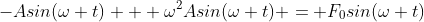 -Asin(\omega t) + \omega^2Asin(\omega t) = F_0sin(\omega t)