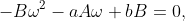 -B\omega^{2}-aA\omega+bB=0,