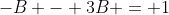 -B - 3B = 1