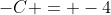 -C = -4