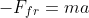 -F_{fr}=ma