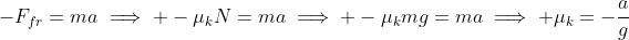-F_{fr}=ma\implies -\mu_kN=ma\implies -\mu_kmg=ma\implies \mu_k=-\frac{a}{g}