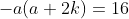 -a(a+2k)=16