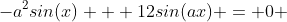 -a^2sin(x) + 12sin(ax) = 0 
