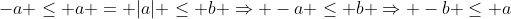 -a \leq a = |a| \leq b \Rightarrow -a \leq b \Rightarrow -b \leq a