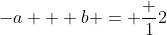 -a + b = \frac {1}{2}