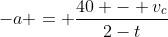 -a = \frac{40 - v_c}{2-t}