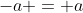 -a = a