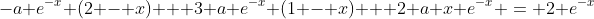 -a e^{-x} (2 - x) + 3 a e^{-x} (1 - x) + 2 a x e^{-x} = 2 e^{-x}