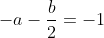 -a-\frac{b}{2}=-1