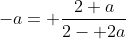 -a= \frac{2+a}{2- 2a}
