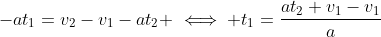-at_1=v_2-v_1-at_2 \iff t_1=\frac{at_2+v_1-v_1}{a}