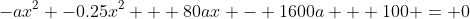 -ax^2 -0.25x^2 + 80ax - 1600a + 100 = 0