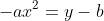 -ax^2=y-b