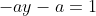 -ay-a=1