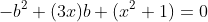 -b^2+(3x)b+(x^2+1)=0
