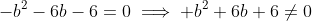 -b^2-6b-6=0\implies b^2+6b+6\neq0