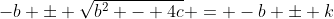 -b \pm \sqrt{b^2 - 4c} = -b \pm k
