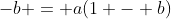 -b = a(1 - b)