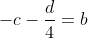 -c-\frac{d}{4}=b