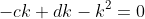 -ck+dk-k^2=0