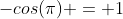 -cos(\pi) = 1