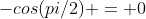 -cos(pi/2) = 0