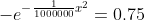 -e^{-\frac{1}{1000000}x^{2}}=0.75