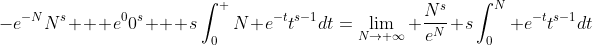 -e^{-N}N^s + e^00^s + s\int_0^ N e^{-t}t^{s-1}dt=\lim_{N\to \infty} \frac{N^s}{e^N}+s\int_0^N e^{-t}t^{s-1}dt