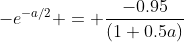 -e^{-a/2} = \frac{-0.95}{(1+0.5a)}