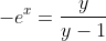 -e^{x}=\frac{y}{y-1}