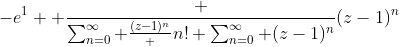-e^1 \displaystyle \frac {\sum_{n=0}^{\infty} \frac{(z-1)^n} {n!} \sum_{n=0}^{\infty} (z-1)^n}{(z-1)^n}