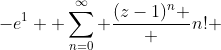 -e^1 \displaystyle \sum_{n=0}^{\infty} \frac{(z-1)^n } {n! }