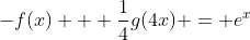 -f(x) + \frac14g(4x) = e^x